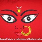 Durga Puja is a reflection of Indian culture