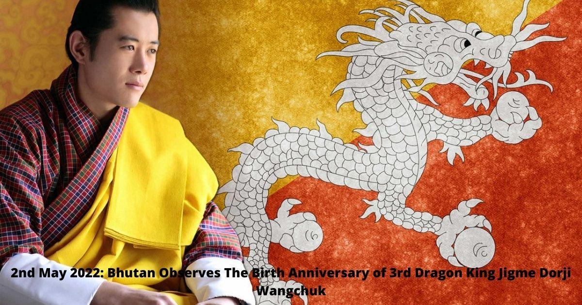 2nd May 2022: Bhutan Observes The Birth Anniversary of 3rd Dragon King Jigme Dorji Wangchuk