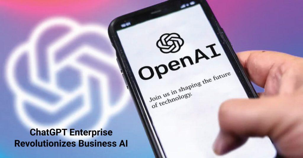 ChatGPT Enterprise Revolutionizes Business AI