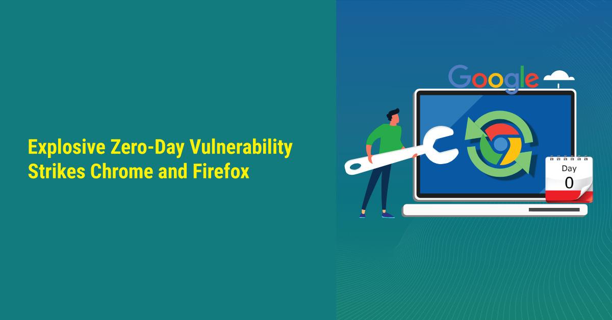 Explosive Zero-Day Vulnerability Strikes Chrome and Firefox