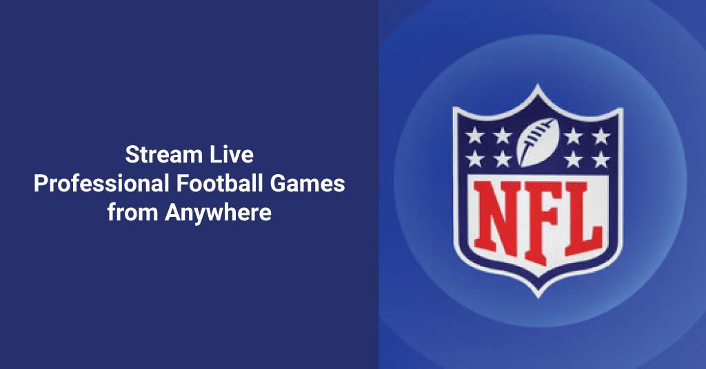 How to Watch NFL This Season Stream Live Professional Football Games from Anywhere