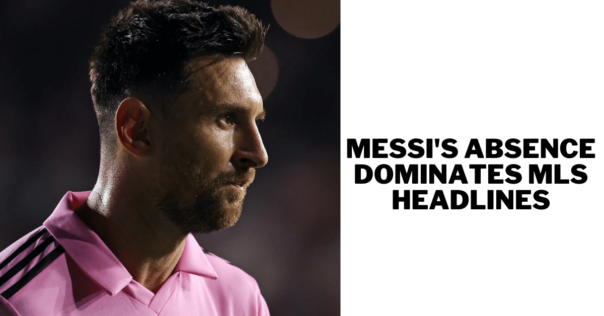 Messi's Absence Dominates MLS Headlines