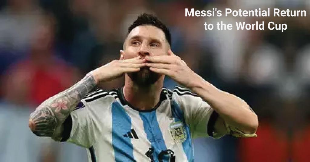 Messi's Potential Return to the World Cup