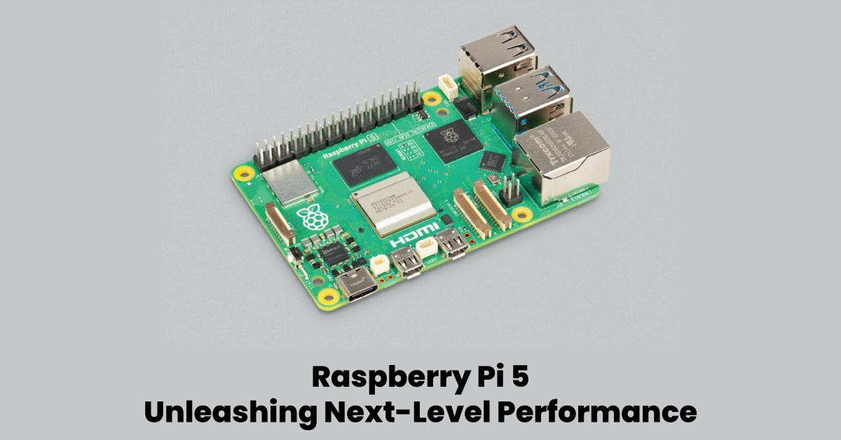 Raspberry Pi 5 Unleashing Next-Level Performance