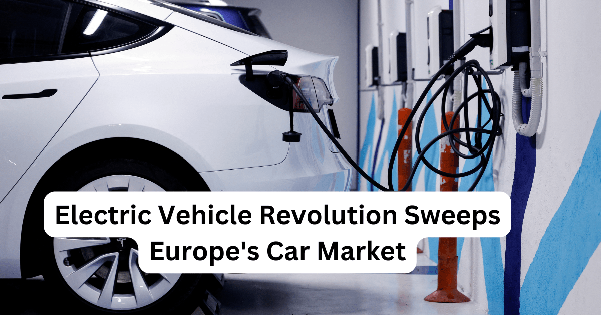 Electric Vehicle Revolution Sweeps Europe's Car Market