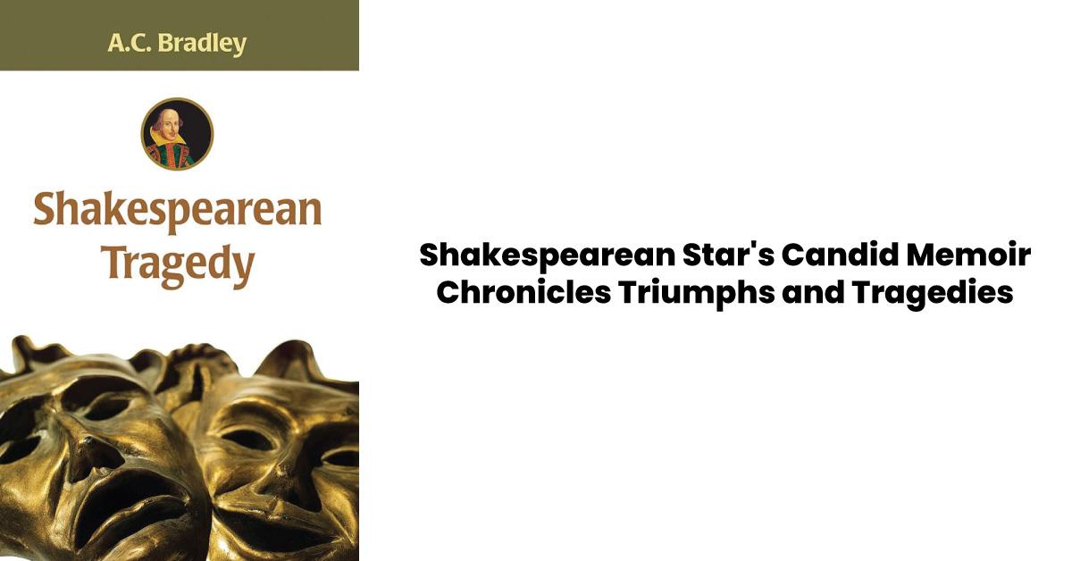 Shakespearean Star's Candid Memoir Chronicles Triumphs and Tragedies